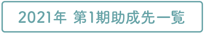 2021年 第１期助成先一覧