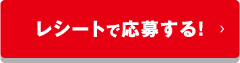レシートで応募する！