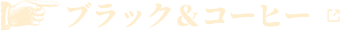 ブラック＆コーヒー