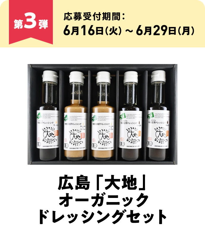 第3弾：広島 「大地」 オーガニックドレッシングセット　応募受付期間：6月16日（火）～6月29日（月）