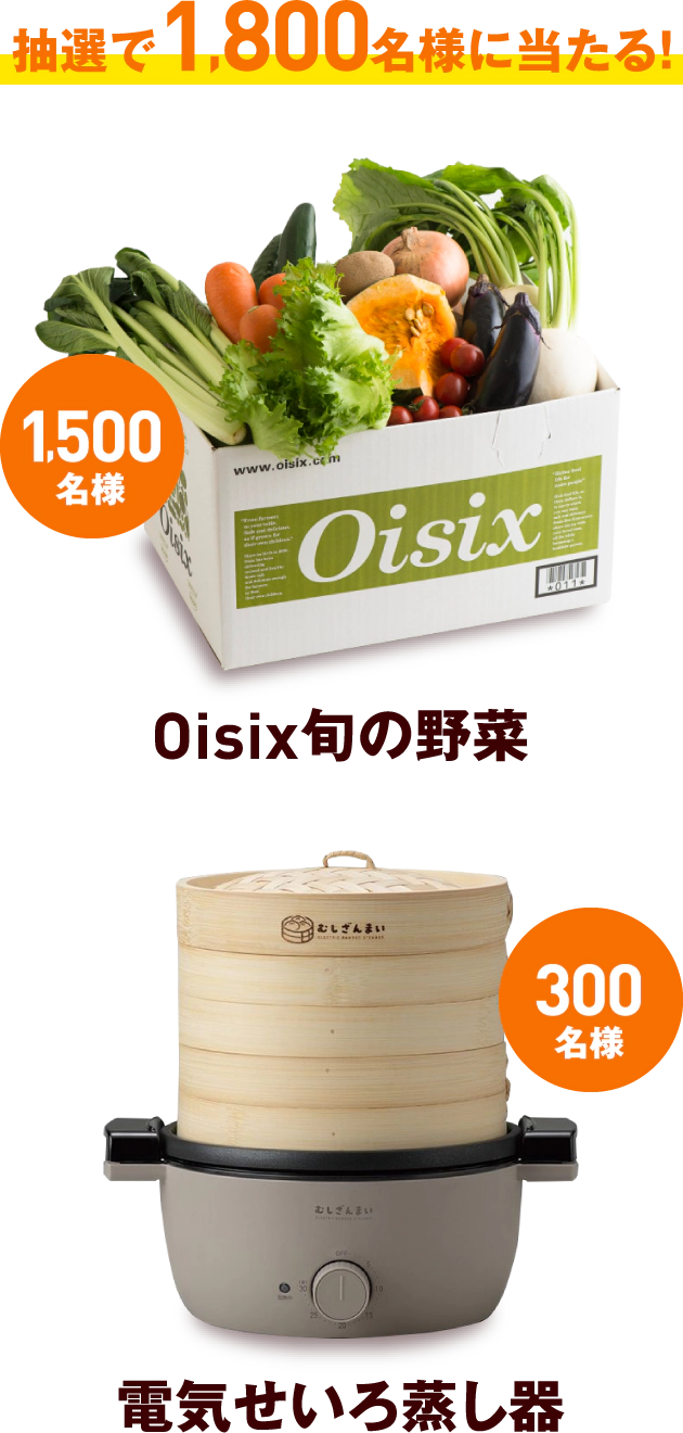 抽選で1,800名様に当たる！Oisix旬の野菜 1,000名様／電気せいろ蒸し器 300名様
