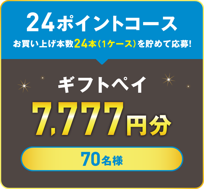 24ポイントコース　お買い上げ本数24本（1ケース）を貯めて応募！　ギフトペイ 7,777円分　70名様