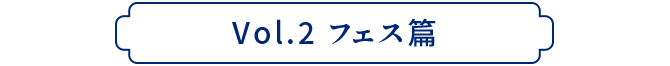 Vol.2 フェス編