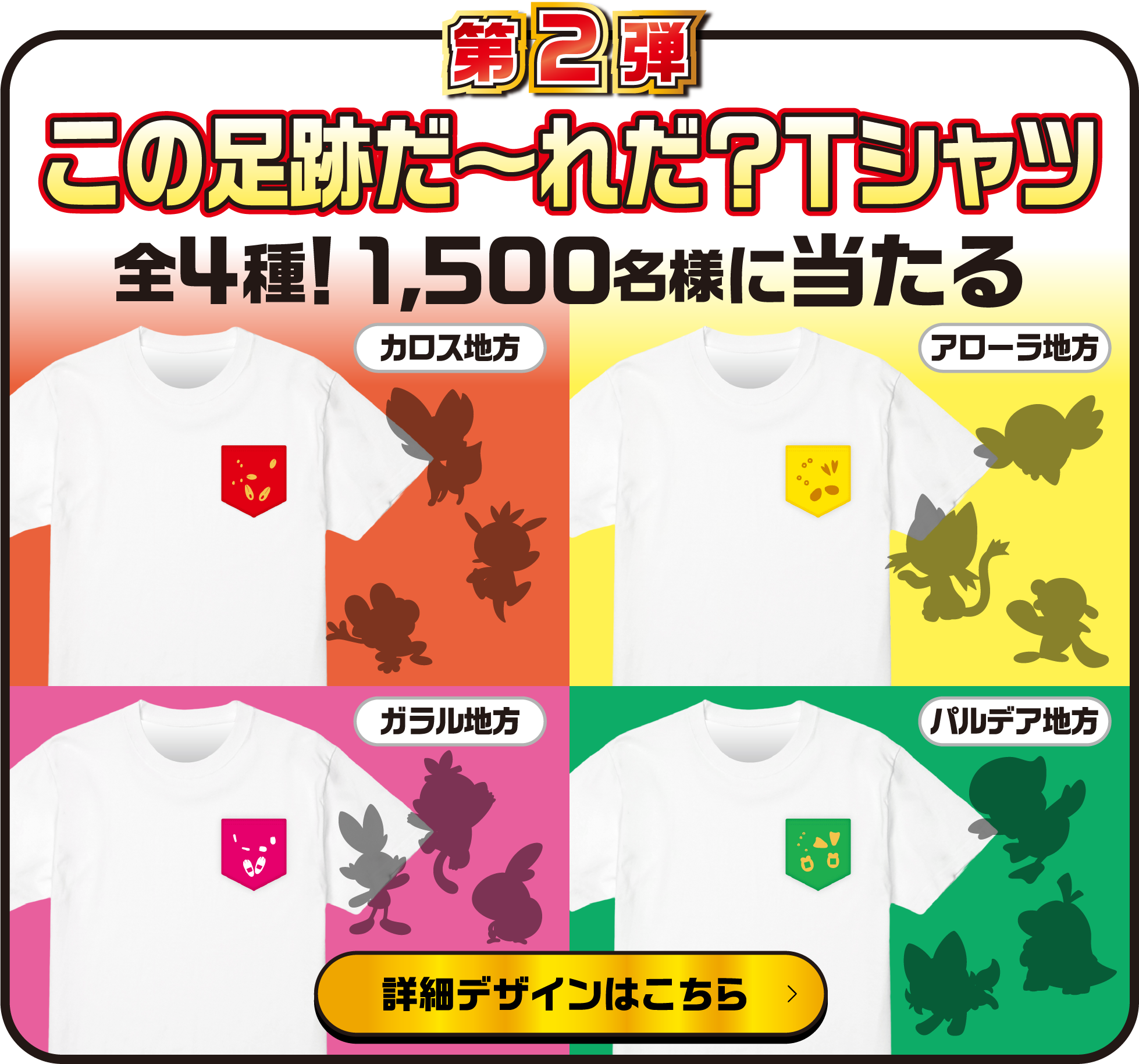 第2弾この足跡だ〜れだ？Tシャツ 全4種!1,500名様に当たる カロス地方 アローラ地方 ガラル地方 パルデア地方 詳細デザインはこちら