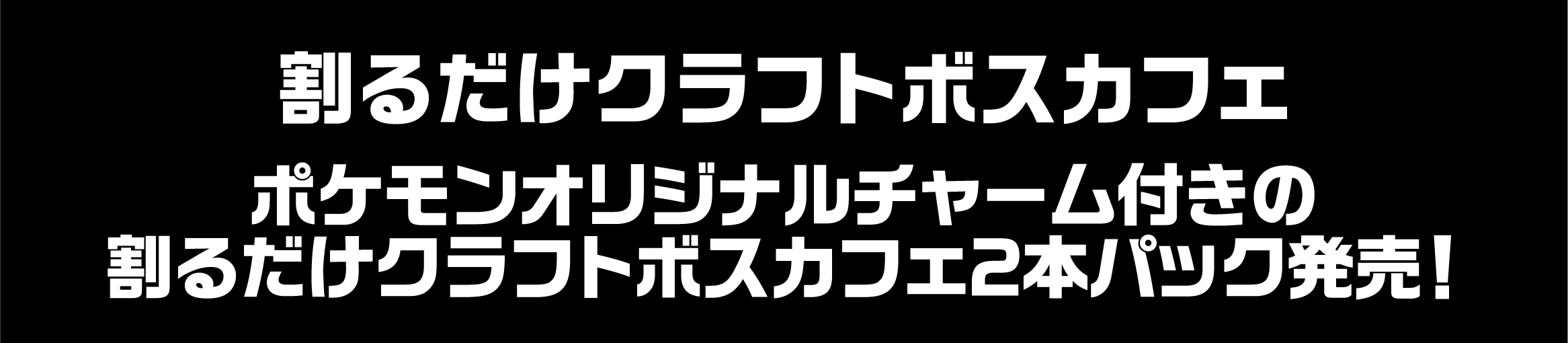 割るだけクラフトボスカフェ ポケモンオリジナルチャーム付きの割るだけクラフトボスカフェ２本パック発売！