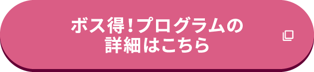 ボス得！プログラムの詳細はこちら