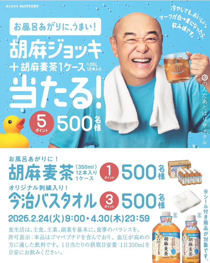水と生きる　SUNTORY　お風呂あがりに、うまい！胡麻ジョッキ＋胡麻麦茶1ケース1.05L12本入り当たる！　5ポイント500名様　冷やしても、おいしい。マークが白→青になったら、飲み頃です。お風呂あがりに！胡麻麦茶（350ml）12本入り1ケース　1ポイント500名様　オリジナル刺繍入り！今治バスタオル　3ポイント500名様　2026.2.24（火）9：00～4.30（木）23：59　食生活は、主食、主菜、副菜を基本に、食事のバランスを。許可表示：本品はゴマペプチドを含んでおり、血圧が高めの方に適した飲料です。1日当たりの摂取目安量：1日350mlを目安にお飲みください。　※シール付き商品が対象です。　のんだあとはリサイクル