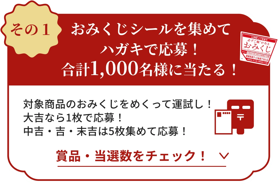 その1 おみくじシールを集めてハガキで応募！合計1,000名様に当たる！対象商品のおみくじをめくって運試し！大吉なら1枚で応募！中吉・吉・末吉は5枚集めて応募！