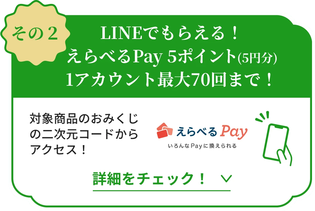 その2 LINEでもらえる！えらべるPay 5ポイント（5円分）1アカウント最大70回まで！対象商品のおみくじの二次元コードからアクセス！