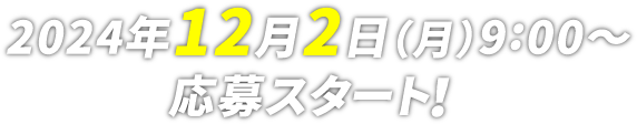 2024年12月2日（月）～応募スタート！