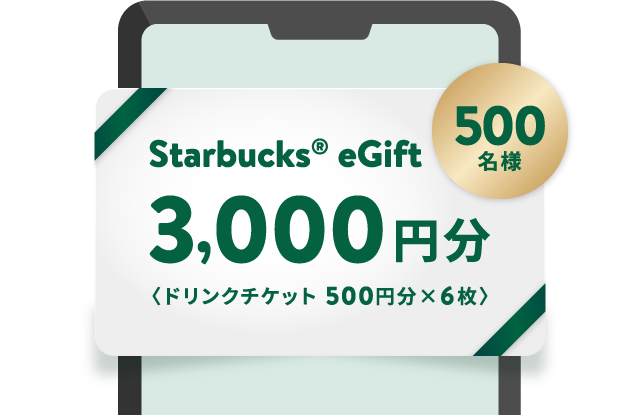 Starbucks&reg; eGift 3,000円分〈ドリンクチケット 500円分×6枚〉　500名様