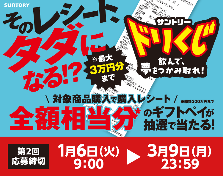 サントリー ドリくじ 飲んで、夢をつかみ取れ！　そのレシート、タダになる！？対象商品購入で購入レシート全額相当分のギフトペイが抽選で当たる！　第2回応募締切：1月6日（火）9:00～3月9日（月）23:59　※最大3万円分まで※総額200万円まで