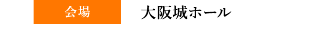 会場 大阪城ホール