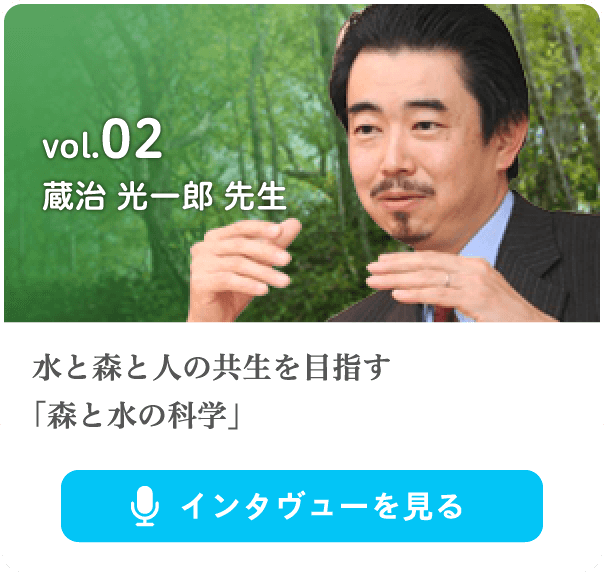 vol.2 水と森と人の共生を目指す「森と水の科学」 蔵治 光一郎 先生