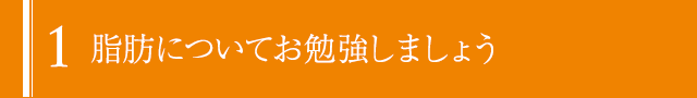 1:脂肪についてお勉強しましょう