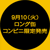 9月10（火）ロング缶コンビニ限定発売